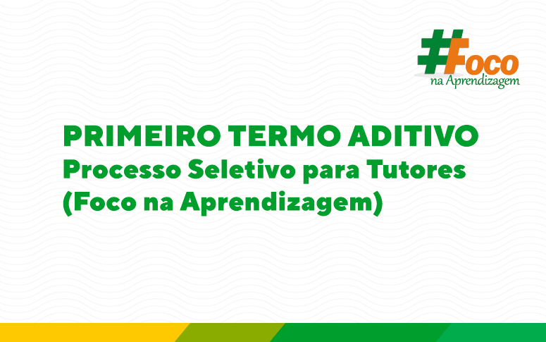 PRIMEIRO TERMO DE ADITIVO – Processo Seletivo para Tutores (Iniciativa Foco na Aprendizagem)