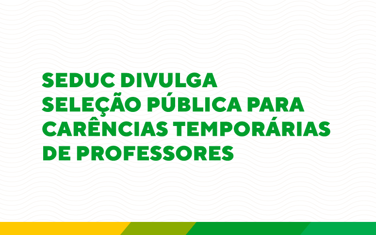 Seduc divulga Seleção Pública para Carências Temporárias de Professores