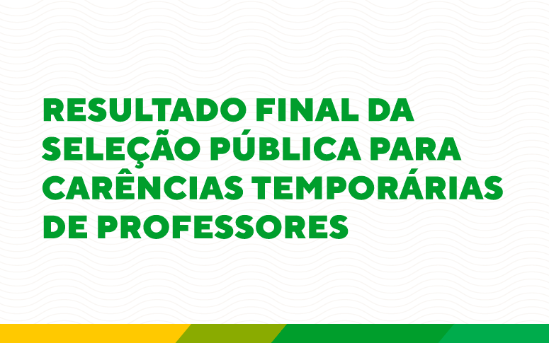 RESULTADO FINAL DA SELEÇÃO – Seleção Pública para carências temporárias de professores